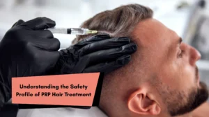 Understanding the Safety Profile of PRP Hair Treatment